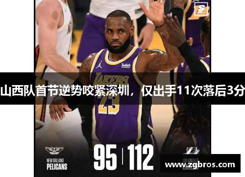 山西队首节逆势咬紧深圳，仅出手11次落后3分